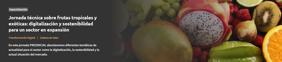  Jornada técnica sobre frutas tropicales y exóticas: digitalización y sostenibilidad para un sector en expansión
